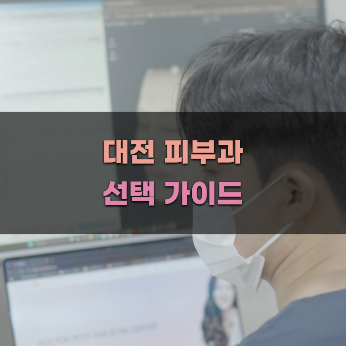 대전 피부과 선택 가이드